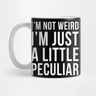 Im Not Weird Im Just A Little Peculiar Mug